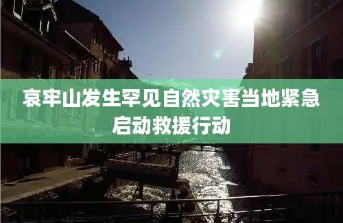 哀牢山发生罕见自然灾害当地紧急启动救援行动
