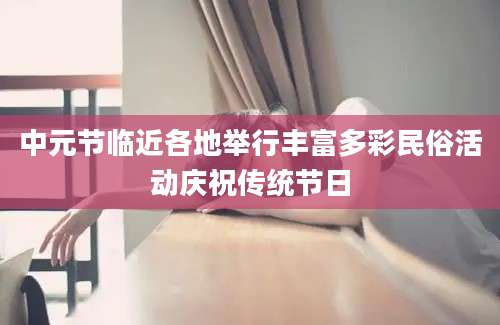 中元节临近各地举行丰富多彩民俗活动庆祝传统节日