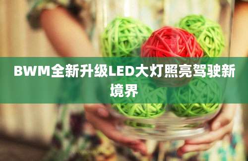 BWM全新升级LED大灯照亮驾驶新境界
