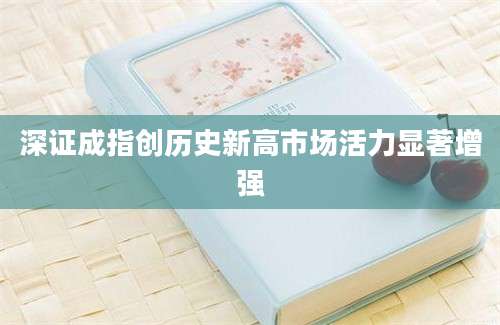 深证成指创历史新高市场活力显著增强