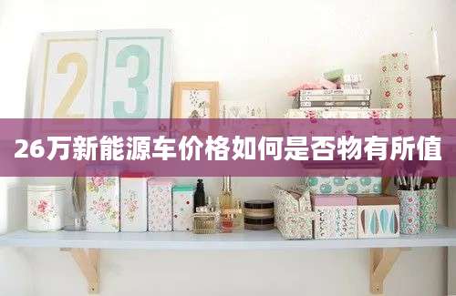 26万新能源车价格如何是否物有所值