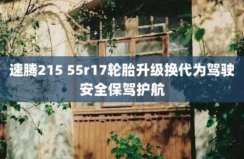 速腾215 55r17轮胎升级换代为驾驶安全保驾护航