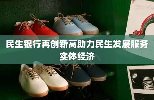 民生银行再创新高助力民生发展服务实体经济