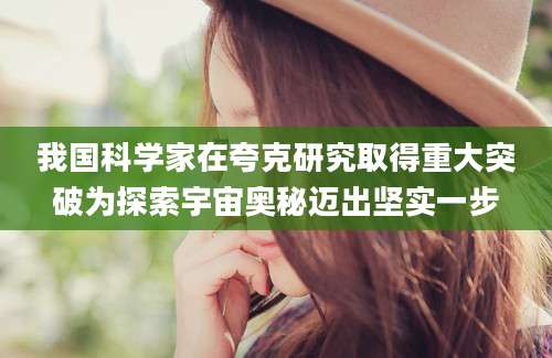 我国科学家在夸克研究取得重大突破为探索宇宙奥秘迈出坚实一步