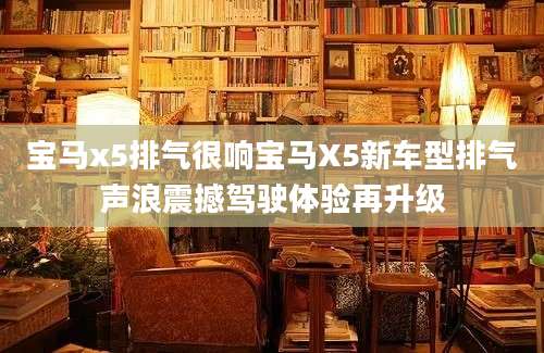 宝马x5排气很响宝马X5新车型排气声浪震撼驾驶体验再升级