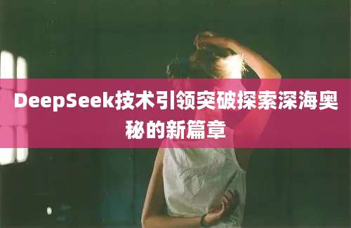 DeepSeek技术引领突破探索深海奥秘的新篇章