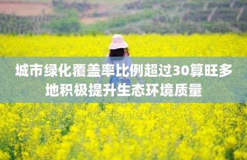 城市绿化覆盖率比例超过30算旺多地积极提升生态环境质量