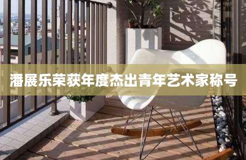 潘展乐荣获年度杰出青年艺术家称号