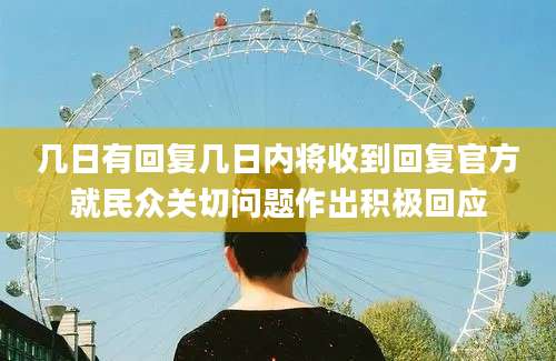 几日有回复几日内将收到回复官方就民众关切问题作出积极回应