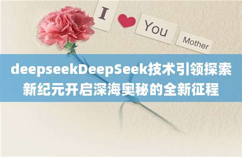 deepseekDeepSeek技术引领探索新纪元开启深海奥秘的全新征程