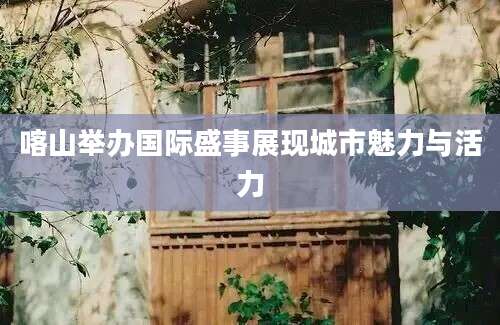喀山举办国际盛事展现城市魅力与活力