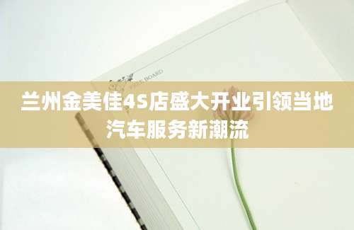 兰州金美佳4S店盛大开业引领当地汽车服务新潮流