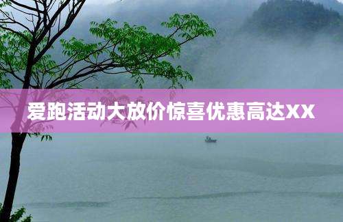 爱跑活动大放价惊喜优惠高达XX