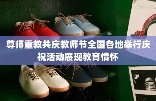 尊师重教共庆教师节全国各地举行庆祝活动展现教育情怀