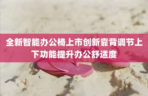 全新智能办公椅上市创新靠背调节上下功能提升办公舒适度