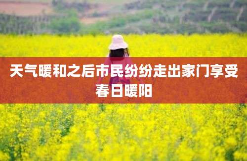 天气暖和之后市民纷纷走出家门享受春日暖阳