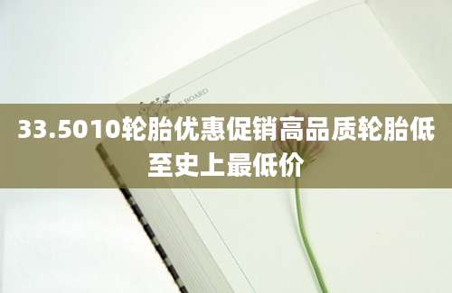 33.5010轮胎优惠促销高品质轮胎低至史上最低价