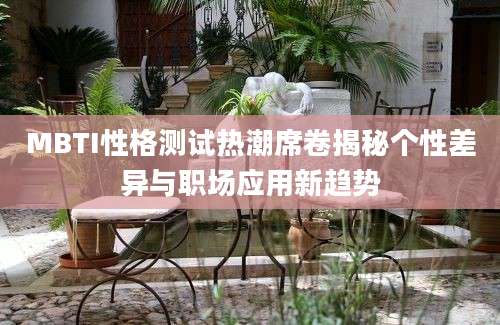 MBTI性格测试热潮席卷揭秘个性差异与职场应用新趋势