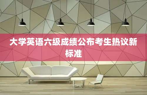 大学英语六级成绩公布考生热议新标准