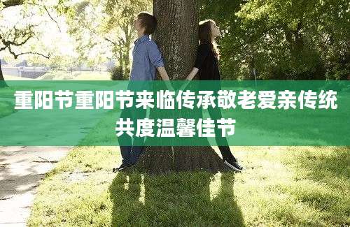 重阳节重阳节来临传承敬老爱亲传统共度温馨佳节