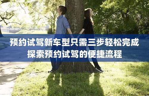 预约试驾新车型只需三步轻松完成探索预约试驾的便捷流程