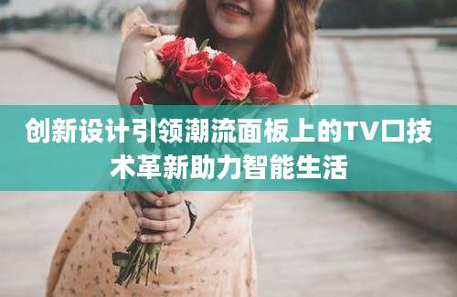 创新设计引领潮流面板上的TV口技术革新助力智能生活