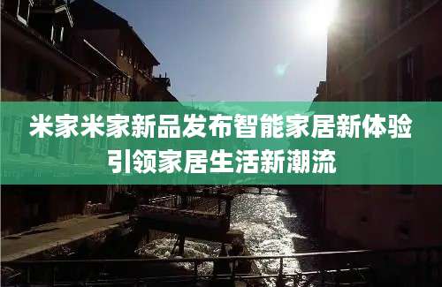 米家米家新品发布智能家居新体验引领家居生活新潮流