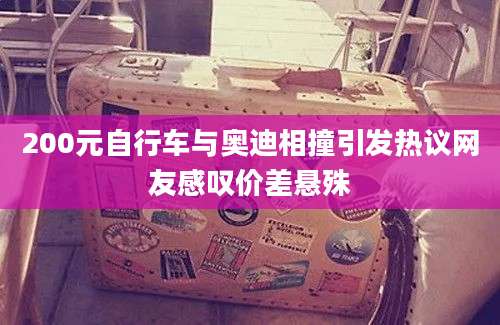 200元自行车与奥迪相撞引发热议网友感叹价差悬殊