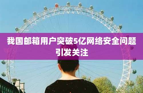 我国邮箱用户突破5亿网络安全问题引发关注