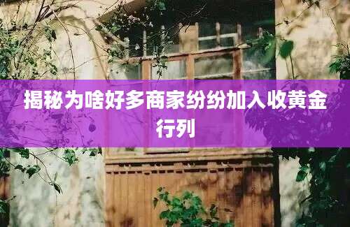 揭秘为啥好多商家纷纷加入收黄金行列