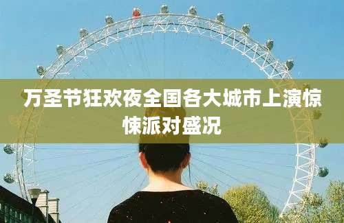 万圣节狂欢夜全国各大城市上演惊悚派对盛况