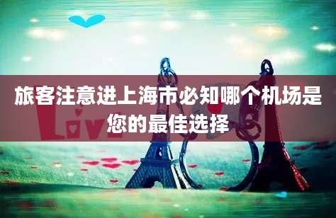 旅客注意进上海市必知哪个机场是您的最佳选择