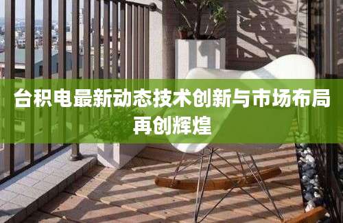 台积电最新动态技术创新与市场布局再创辉煌