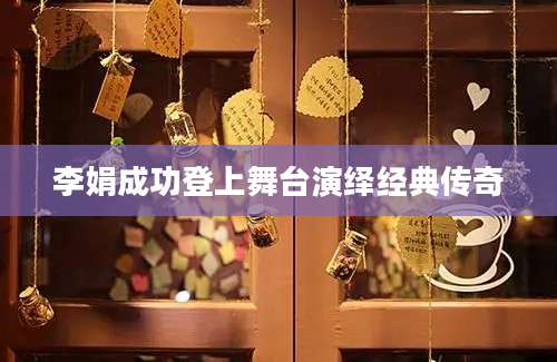李娟成功登上舞台演绎经典传奇