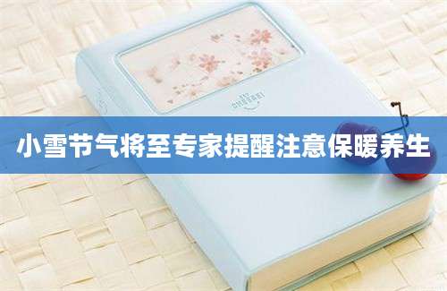 小雪节气将至专家提醒注意保暖养生