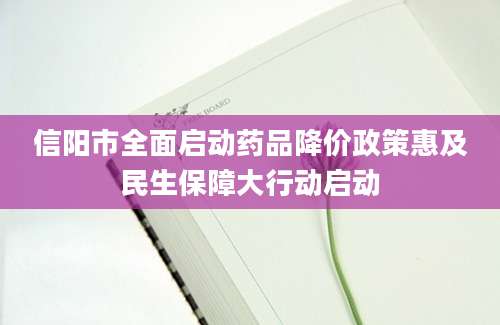 信阳市全面启动药品降价政策惠及民生保障大行动启动