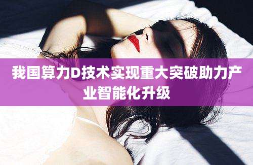 我国算力D技术实现重大突破助力产业智能化升级