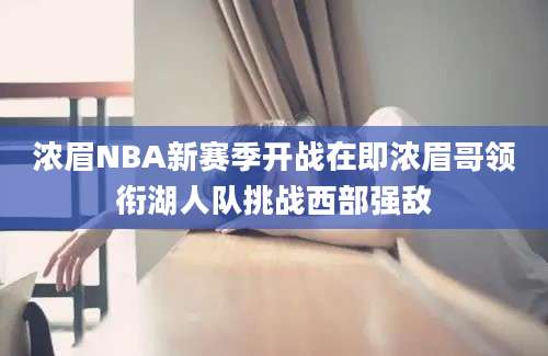 浓眉NBA新赛季开战在即浓眉哥领衔湖人队挑战西部强敌